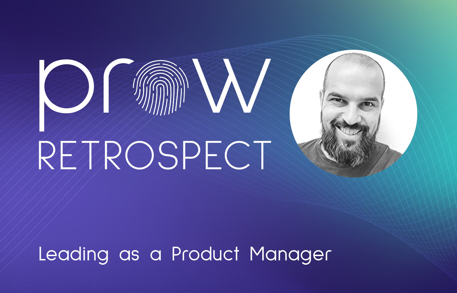 Prow in Retrospect: Alexandru Bleau on Leading as a Product Manager